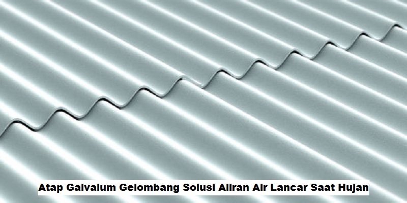 Atap Galvalum Gelombang Solusi Aliran Air Lancar Saat Hujan