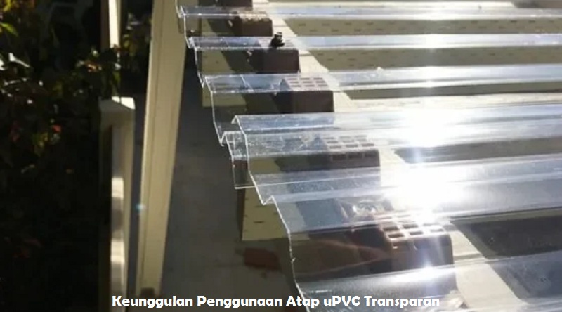 Keunggulan Penggunaan Atap uPVC Transparan