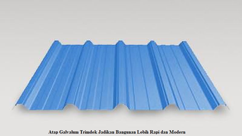 Atap Galvalum Trimdek Jadikan Bangunan Lebih Rapi dan Modern