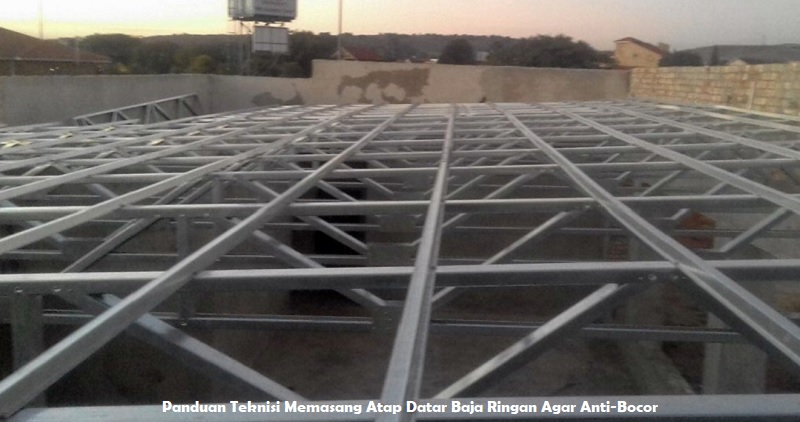 Panduan Teknisi Memasang Atap Datar Baja Ringan Agar Anti-Bocor